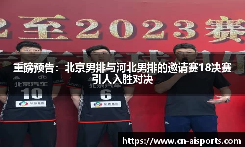 重磅预告：北京男排与河北男排的邀请赛18决赛引人入胜对决