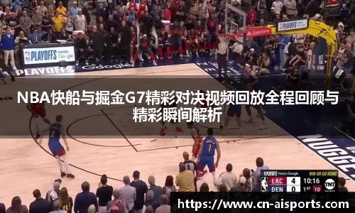 NBA快船与掘金G7精彩对决视频回放全程回顾与精彩瞬间解析